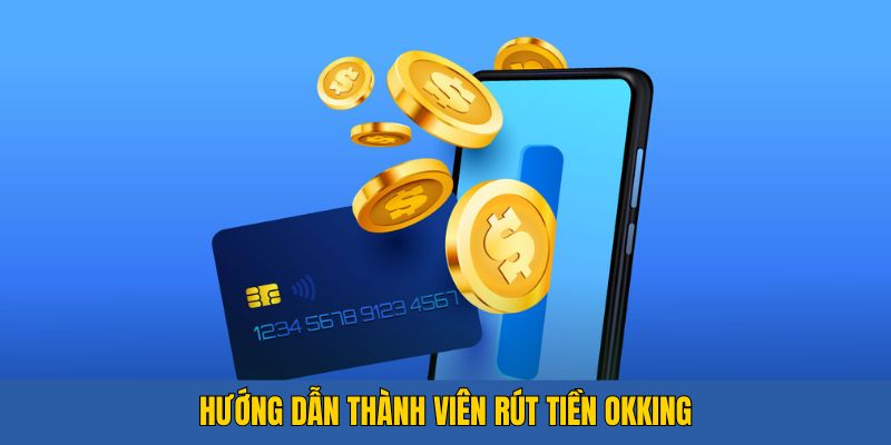 Cách tiến hành rút tiền Okking